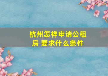 杭州怎样申请公租房 要求什么条件